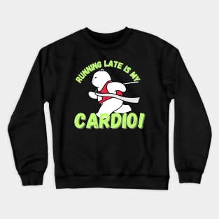 Running late is my cardio Crewneck Sweatshirt